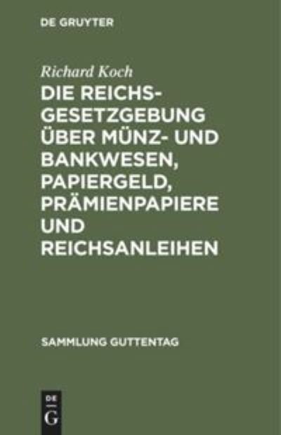 Cover for Richard Koch · Die Reichsgesetzgebung uber Munz- und Bankwesen, Papiergeld, Pramienpapiere und Reichsanleihen (Hardcover Book) (1901)