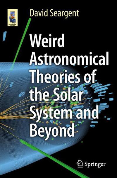 David Seargent · Weird Astronomical Theories of the Solar System and Beyond - Astronomers' Universe (Paperback Book) [1st ed. 2016 edition] (2016)