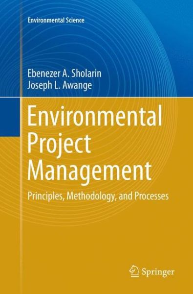 Cover for Ebenezer A. Sholarin · Environmental Project Management: Principles, Methodology, and Processes - Environmental Science (Paperback Book) [Softcover reprint of the original 1st ed. 2015 edition] (2018)