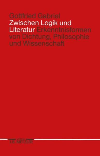 Cover for Gottfried Gabriel · Zwischen Logik und Literatur: Erkenntnisformen von Dichtung, Philosophie und Wissenschaft (Paperback Book) (1991)