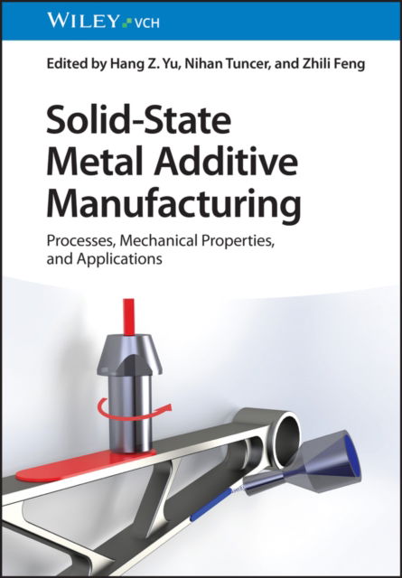 Solid-State Metal Additive Manufacturing: Physics, Processes, Mechanical Properties, and Applications - HZ Yu - Bøger - Wiley-VCH Verlag GmbH - 9783527350933 - 12. juni 2024