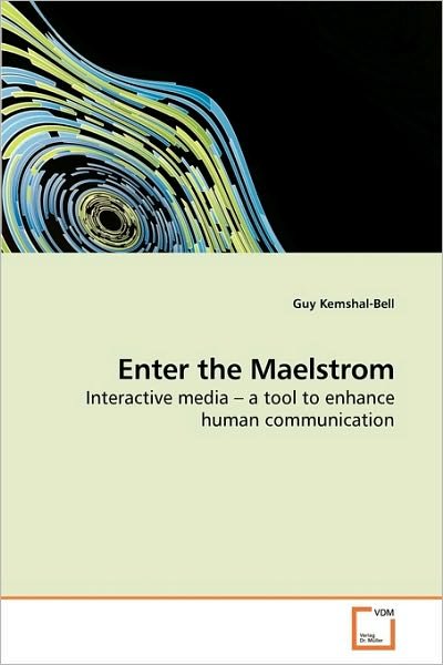 Enter the Maelstrom: Interactive Media ? a Tool to Enhance Human Communication - Guy Kemshal-bell - Bøker - VDM Verlag Dr. Müller - 9783639220933 - 9. april 2010