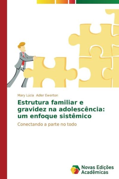 Cover for Mary Lúcia Adler Ewerton · Estrutura Familiar E Gravidez Na Adolescência: Um Enfoque Sistêmico: Conectando a Parte No Todo (Paperback Book) [Portuguese edition] (2014)