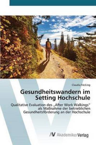 Gesundheitswandern Im Setting Hochschule - Focking Claudia - Bøger - AV Akademikerverlag - 9783639808933 - 2. juni 2015