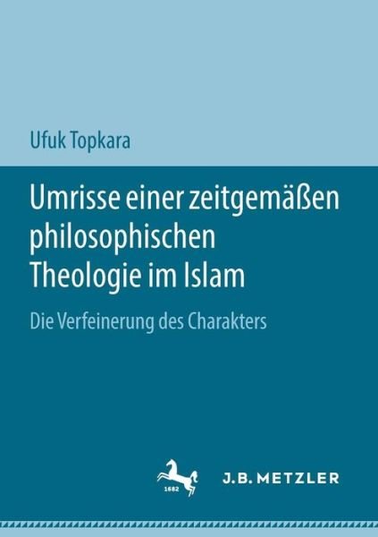 Cover for Ufuk Topkara · Umrisse Einer Zeitgemassen Philosophischen Theologie Im Islam: Die Verfeinerung Des Charakters (Taschenbuch) [1. Aufl. 2018 edition] (2018)