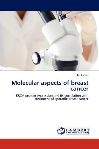 Cover for M. Ashraf · Molecular Aspects of Breast Cancer: Brca Protein Expression and Its Correlation with Treatment of Sporadic Breast Cancer (Paperback Book) (2012)