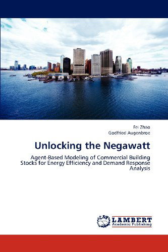 Cover for Godfried Augenbroe · Unlocking the Negawatt: Agent-based Modeling of Commercial Building Stocks for Energy Efficiency and Demand Response Analysis (Paperback Book) (2012)