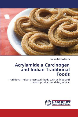 Cover for Mehrajfatema Mulla · Acrylamide a Carcinogen and Indian Traditional Foods: Traditional Indian Processed Foods Such As Fried and Roasted Products and Acrylamide (Taschenbuch) (2012)