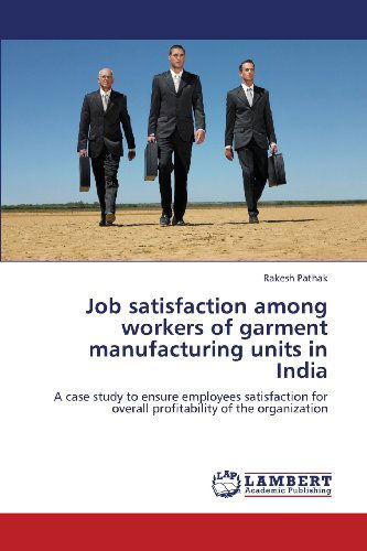 Rakesh Pathak · Job Satisfaction Among Workers of Garment Manufacturing Units in India: a Case Study to Ensure Employees Satisfaction for Overall Profitability of the Organization (Paperback Book) (2013)