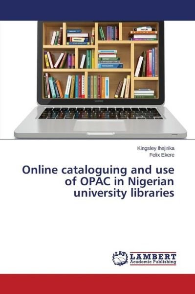 Cover for Ihejirika Kingsley · Online Cataloguing and Use of Opac in Nigerian University Libraries (Paperback Book) (2015)