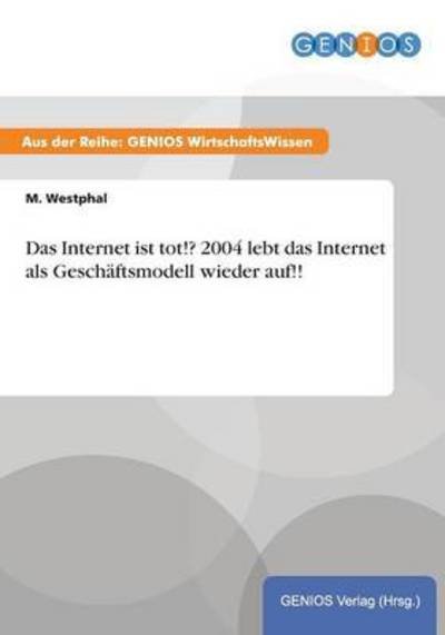 Cover for M Westphal · Das Internet ist tot!? 2004 lebt das Internet als Geschaftsmodell wieder auf!! (Taschenbuch) (2015)