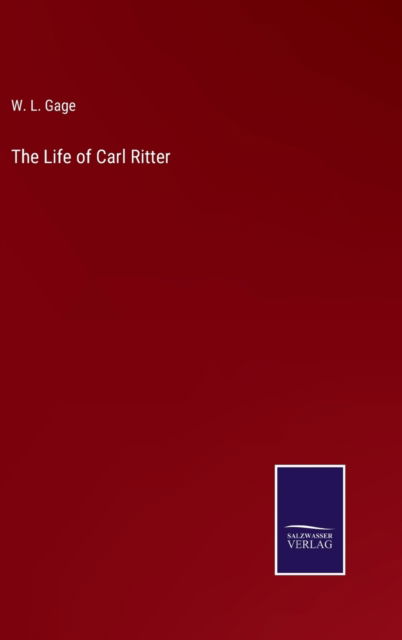 Cover for W L Gage · The Life of Carl Ritter (Hardcover Book) (2022)