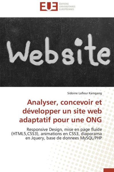 Cover for Sidoine Lafleur Kamgang · Analyser, Concevoir et Développer Un Site Web Adaptatif Pour Une Ong: Responsive Design, Mise en Page Fluide (Html5,css3), Animations en Css3, ... Base De Donnees Mysql / Php (Paperback Book) [French edition] (2018)