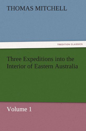 Cover for Thomas Mitchell · Three Expeditions into the Interior of Eastern Australia: Volume 1 (Tredition Classics) (Paperback Book) (2011)