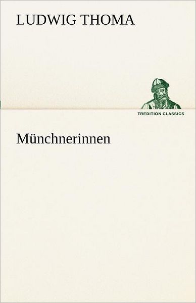 Münchnerinnen (Tredition Classics) (German Edition) - Ludwig Thoma - Books - tredition - 9783842493933 - May 4, 2012