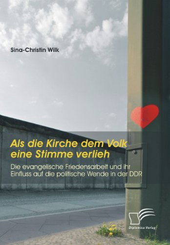 Cover for Sina-christin Wilk · Als Die Kirche Dem Volk Eine Stimme Verlieh - Die Evangelische Friedensarbeit Und Ihr Einfluss Auf Die Politische Wende in Der Ddr (Paperback Book) [German edition] (2012)