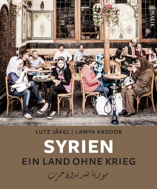 Syrien. Ein Land ohne Krieg - Lutz Jäkel - Książki - Malik Verlag - 9783890294933 - 13 października 2017