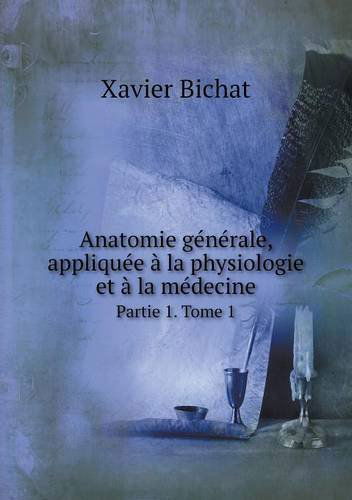 Cover for Xavier Bichat · Anatomie Générale, Appliquée À La Physiologie et À La Médecine Partie 1. Tome 1 (Pocketbok) [French edition] (2014)