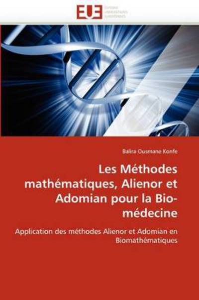 Cover for Balira Ousmane Konfe · Les Méthodes Mathématiques, Alienor et Adomian Pour La Bio-médecine: Application Des Méthodes Alienor et Adomian en Biomathématiques (Paperback Book) [French edition] (2018)