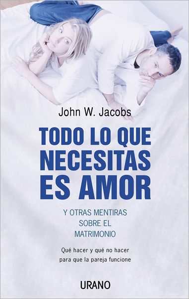 Cover for John Jacobs · Todo Lo Que Necesitas Es Amor Y Otras Mentiras Sobre El Matrimonio (Paperback Book) [Spanish, Tra edition] (2005)