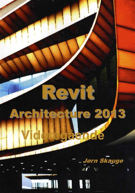 Cover for Jørn Skauge · Autodesk-litteratur fra Forlaget Uhrskov: Revit Architecture 2013 - Videregående (Paperback Book) [1th edição] [Paperback] (2012)