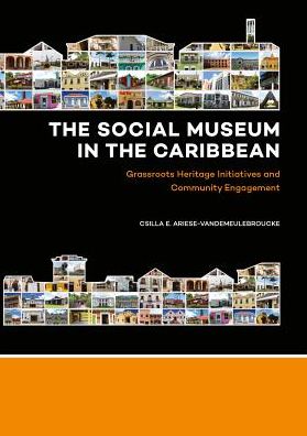 Cover for Csilla E. Ariese-Vandemeulebroucke · The Social Museum in the Caribbean: Grassroots Heritage Initiatives and Community Engagement (Hardcover Book) (2018)