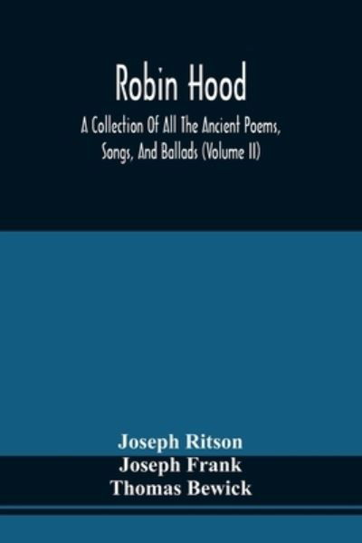 Cover for Joseph Ritson · Robin Hood; A Collection Of All The Ancient Poems, Songs, And Ballads, Now Extant Relative To That Celebrated English Outlaw; To Which Are Prefixed Historical Anecdotes Of His Life (Volume Ii) (Paperback Book) (2021)