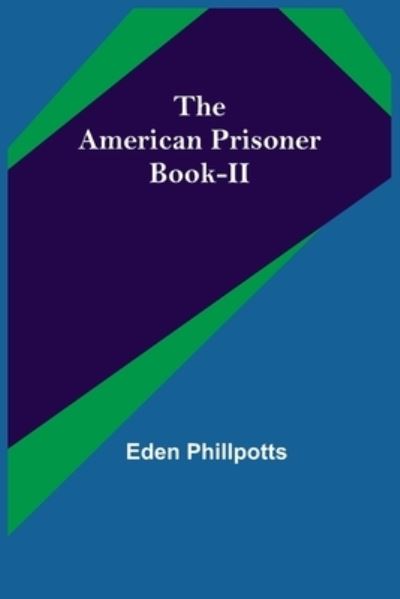 Cover for Eden Phillpotts · The American Prisoner Book-II (Taschenbuch) (2021)