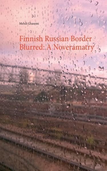 Cover for Mehdi Ghasemi · Finnish Russian Border Blurred: A Noveramatry: A combination of novel, drama and poetry all in one line (Paperback Bog) (2018)
