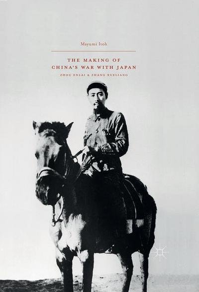 Cover for Mayumi Itoh · The Making of China's War with Japan: Zhou Enlai and Zhang Xueliang (Hardcover Book) [1st ed. 2016 edition] (2016)