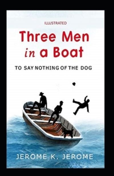 Three Men in a Boat illustrated - Jerome Klapka Jerome - Books - Independently Published - 9798462653933 - August 23, 2021