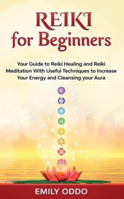 Cover for Emily Oddo · Reiki for Beginners: Your Guide to Reiki Healing and Reiki Meditation With Useful Techniques to Increase Your Energy and Cleansing your Aura - Your Spiritual Journey (Paperback Book) (2021)