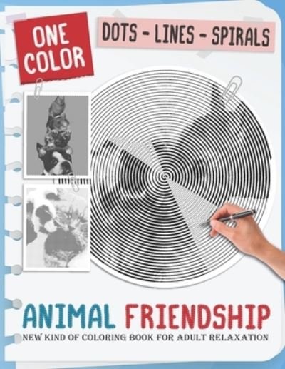 Cover for One Color Publishing · Animal Friendship: New Kind Of Stress Relief Coloring Book For Kids And Adults love Animals with Fun and Easy - Dots Lines Spirals Style (Paperback Book) (2021)