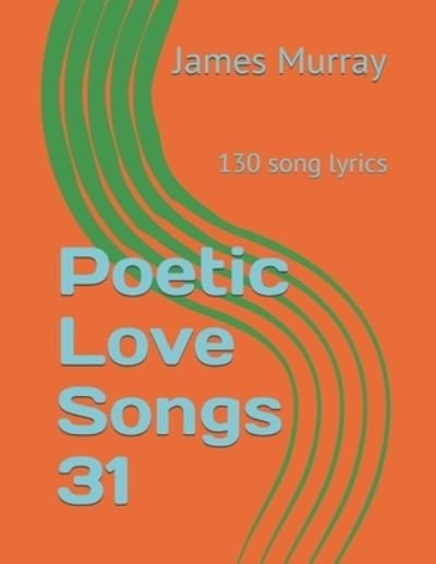 Cover for James Murray · Poetic Love Songs 31: 130 song lyrics (Pocketbok) (2021)