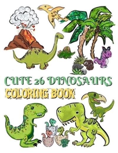 Cute 26 Dinosaurs Coloring Book - Tony Rosey - Books - Independently Published - 9798584717933 - December 21, 2020
