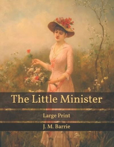 Cover for James Matthew Barrie · The Little Minister: Large Print (Paperback Bog) (2021)