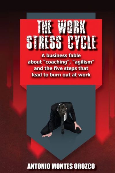 Cover for Antonio Montes Orozco · The Work Stress Cycle: A business fable about &quot;coaching&quot;, &quot;agilism&quot; and the five steps that lead to burn out at work (Paperback Book) (2020)