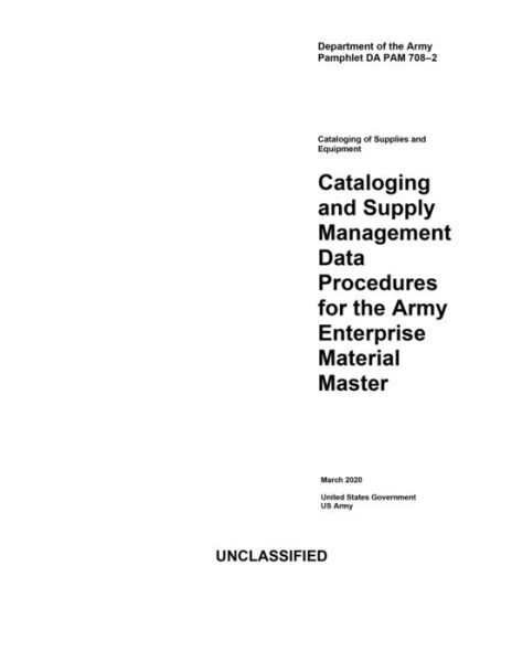 Cover for United States Government Us Army · Department of the Army Pamphlet DA PAM 708-2 Cataloging and Supply Management Data Procedures for the Army Enterprise Material Master March 2020 (Paperback Book) (2020)