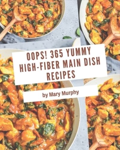 Oops! 365 Yummy High-Fiber Main Dish Recipes - Mary Murphy - Kirjat - Independently Published - 9798689546933 - keskiviikko 23. syyskuuta 2020