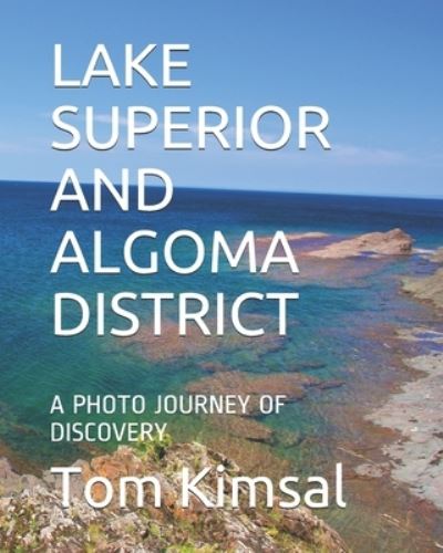 Cover for Kimsal Tom Kimsal · Lake Superior and Algoma District: a Photo Journey of Discovery - Lake Superior and Algoma (Paperback Book) (2021)