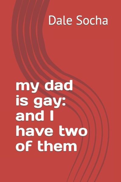 My Dad is Gay: and I Have Two of Them - Dale Socha - Kirjat - Independently Published - 9798769059933 - keskiviikko 17. marraskuuta 2021