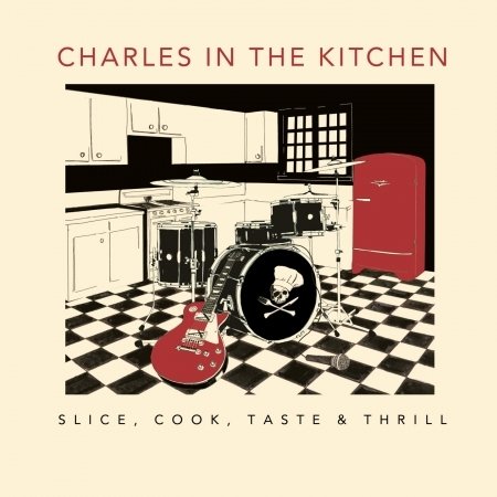 Cover for Charles In The Kitchen · Slice, Cook, Tastem, Thrill (CD) (2016)