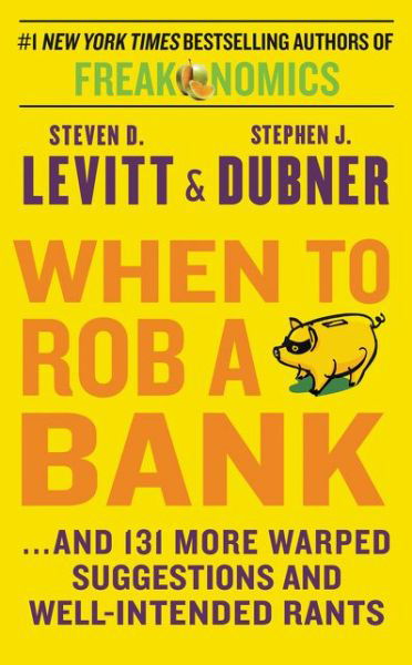 Cover for Steven D. Levitt · When to Rob a Bank: ...and 131 More Warped Suggestions and Well-Intended Rants (Paperback Book) (2015)