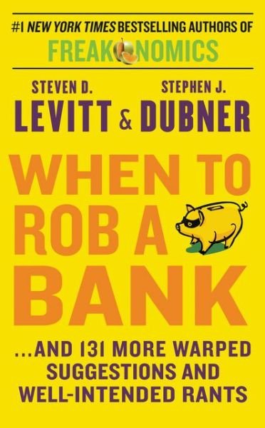 Cover for Steven D. Levitt · When to Rob a Bank: ...and 131 More Warped Suggestions and Well-Intended Rants (Paperback Bog) (2015)