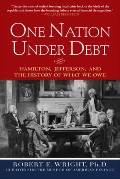 One Nation Under Debt: Hamilton, Jefferson, and the History of What We Owe - Robert Wright - Kirjat - McGraw-Hill Education - Europe - 9780071543934 - perjantai 1. helmikuuta 2008