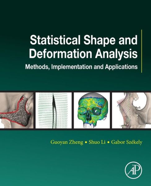 Statistical Shape and Deformation Analysis: Methods, Implementation and Applications - Zheng, Guoyan (University of Bern, Bern, Switzerland.) - Bücher - Elsevier Science Publishing Co Inc - 9780128104934 - 23. März 2017