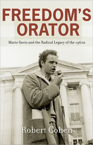 Cover for Robert Cohen · Freedom's Orator: Mario Savio and the Radical Legacy of the 1960s (Hardcover Book) (2009)