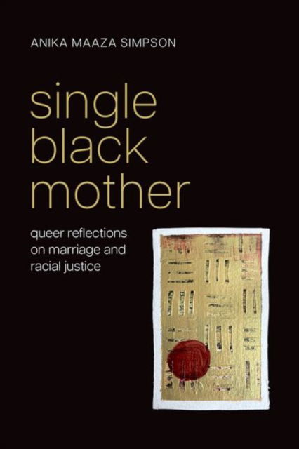 Single Black Mother: Queer Reflections on Marriage and Racial Justice - Philosophy of Race - Simpson, Anika Maaza (Department Chair, Department Chair, Department of Philosophy, Howard University) - Books - Oxford University Press Inc - 9780197555934 - July 15, 2025