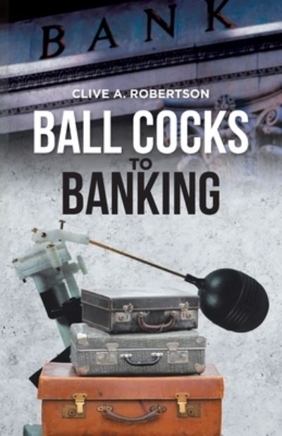 Cover for Clive A. Robertson · Ball Cocks to Banking (Book) (2021)