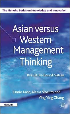 Cover for Kimio Kase · Asian versus Western Management Thinking: Its Culture-Bound Nature - The Nonaka Series on Knowledge and Innovation (Hardcover Book) (2011)